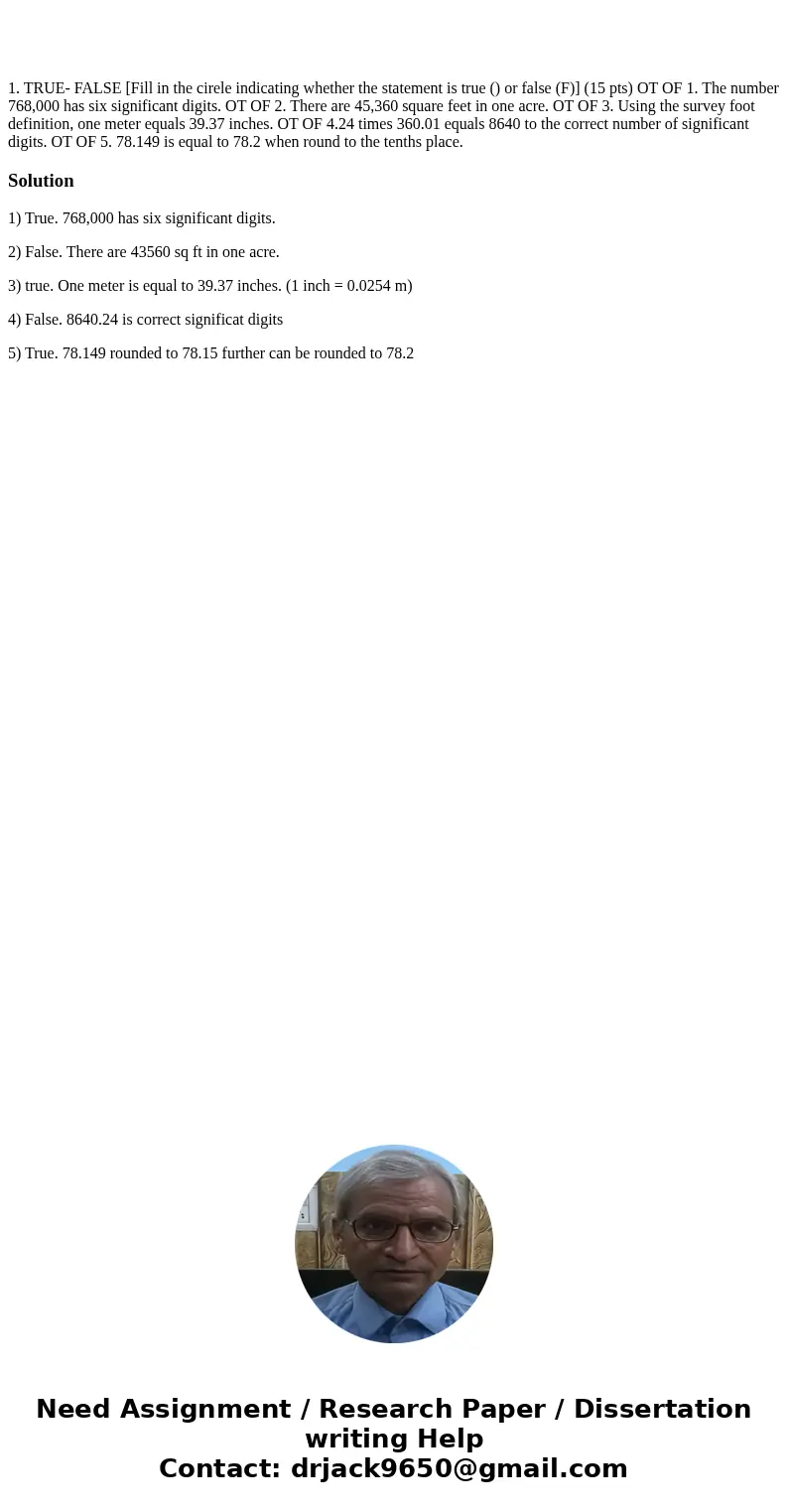  1. TRUE- FALSE [Fill in the cirele indicating whether the statement is true () or false (F)] (15 pts) OT OF 1. The number 768,000 has six significant digits. O