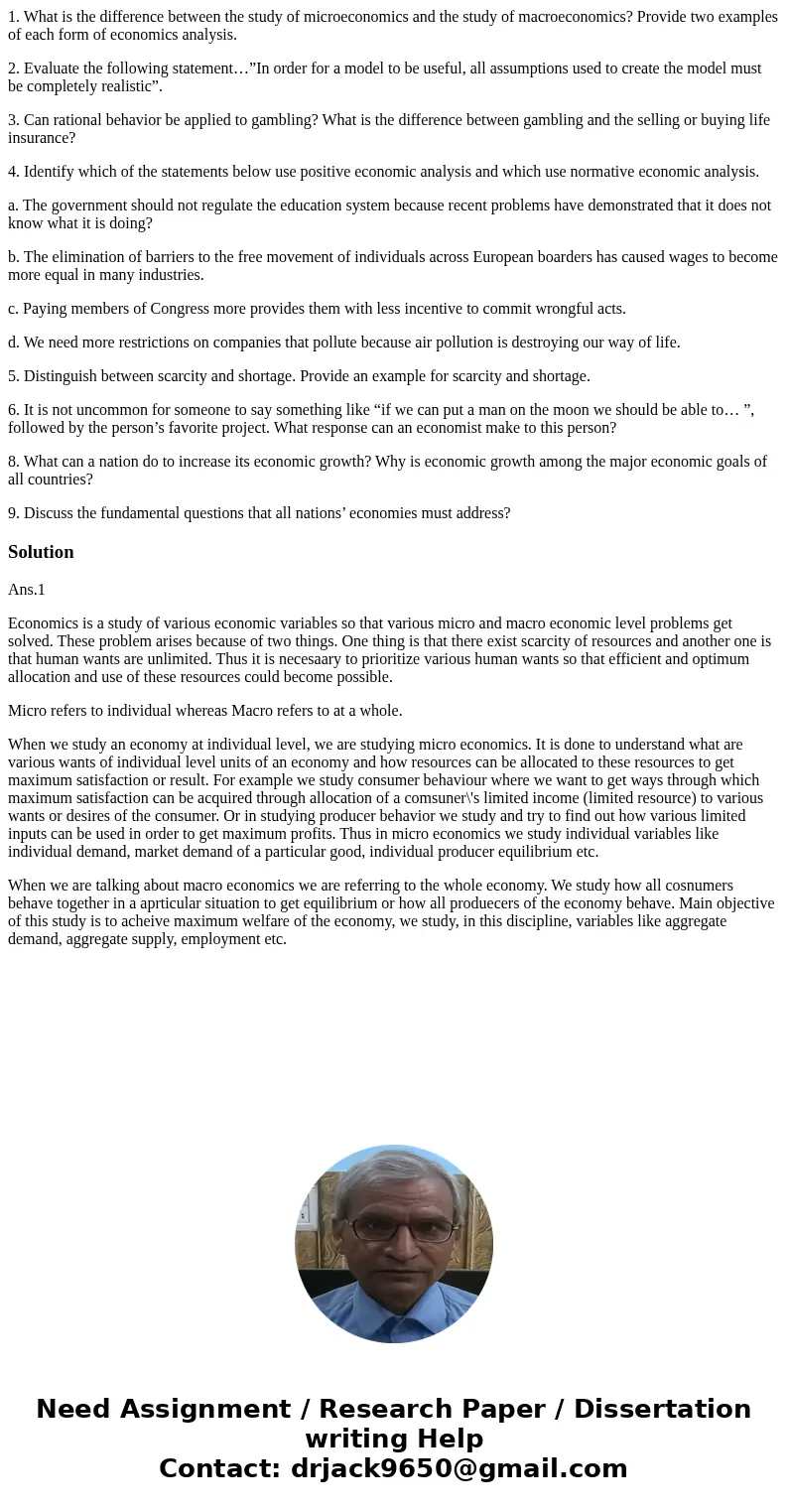 1. What is the difference between the study of microeconomics and the study of macroeconomics? Provide two examples of each form of economics analysis. 2. Evalu 1. What is the difference between the study of microeconomics and the study of macroeconomics? Provide two examples of each form of economics analysis. 2. Evalu