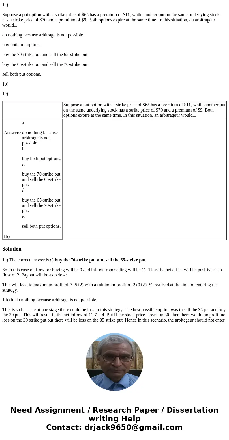 1a) Suppose a put option with a strike price of $65 has a premium of $11, while another put on the same underlying stock has a strike price of $70 and a premium