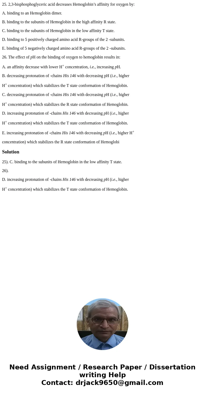 25. 2,3-bisphosphoglyceric acid decreases Hemoglobin’s affinity for oxygen by: A. binding to an Hemoglobin dimer. B. binding to the subunits of Hemoglobin in th 25. 2,3-bisphosphoglyceric acid decreases Hemoglobin’s affinity for oxygen by: A. binding to an Hemoglobin dimer. B. binding to the subunits of Hemoglobin in th