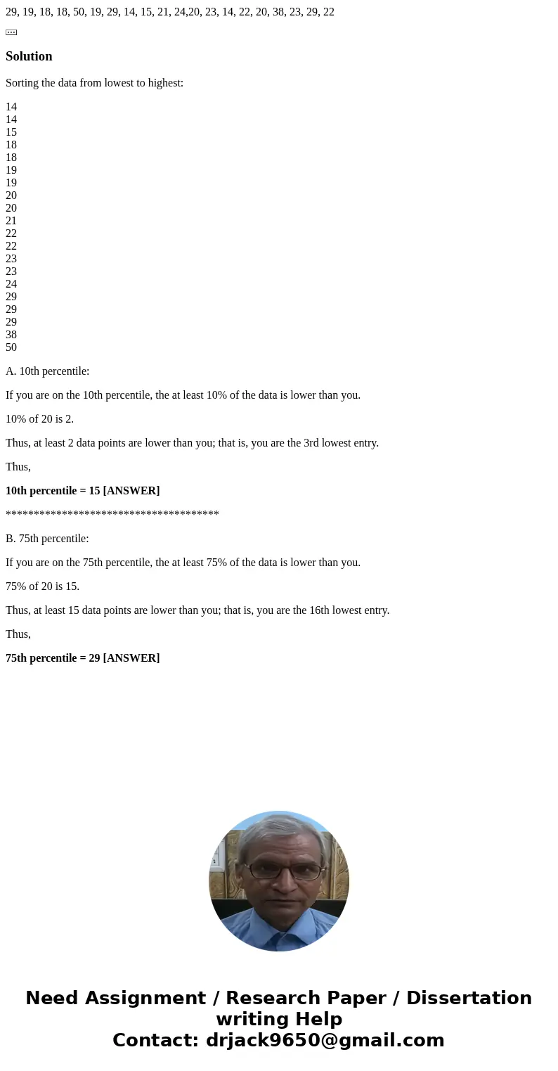 29, 19, 18, 18, 50, 19, 29, 14, 15, 21, 24,20, 23, 14, 22, 20, 38, 23, 29, 22 SolutionSorting the data from lowest to highest: 14 14 15 18 18 19 19 20 20 21 22  29, 19, 18, 18, 50, 19, 29, 14, 15, 21, 24,20, 23, 14, 22, 20, 38, 23, 29, 22 SolutionSorting the data from lowest to highest: 14 14 15 18 18 19 19 20 20 21 22