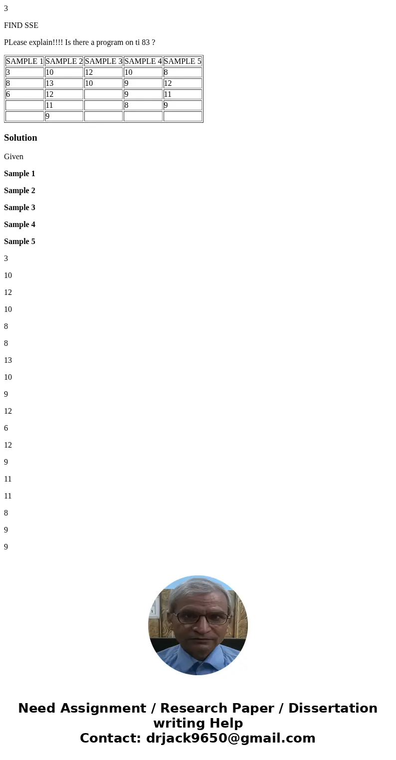3 FIND SSE PLease explain!!!! Is there a program on ti 83 ? SAMPLE 1 SAMPLE 2 SAMPLE 3 SAMPLE 4 SAMPLE 5 3 10 12 10 8 8 13 10 9 12 6 12 9 11 11 8 9 9 SolutionGi 3 FIND SSE PLease explain!!!! Is there a program on ti 83 ? SAMPLE 1 SAMPLE 2 SAMPLE 3 SAMPLE 4 SAMPLE 5 3 10 12 10 8 8 13 10 9 12 6 12 9 11 11 8 9 9 SolutionGi