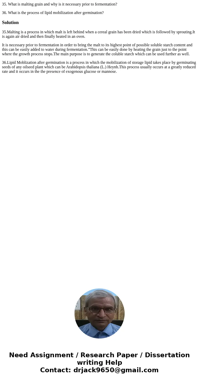 35. What is malting grain and why is it necessary prior to fermentation? 36. What is the process of lipid mobilization after germination?Solution35.Malting is a 35. What is malting grain and why is it necessary prior to fermentation? 36. What is the process of lipid mobilization after germination?Solution35.Malting is a