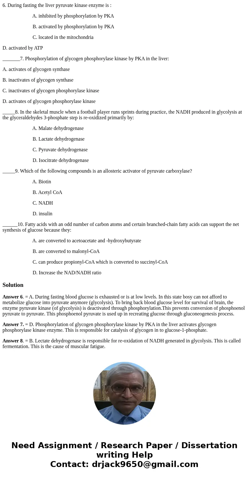6. During fasting the liver pyruvate kinase enzyme is : A. inhibited by phosphorylation by PKA B. activated by phosphorylation by PKA C. located in the mitochon 6. During fasting the liver pyruvate kinase enzyme is : A. inhibited by phosphorylation by PKA B. activated by phosphorylation by PKA C. located in the mitochon