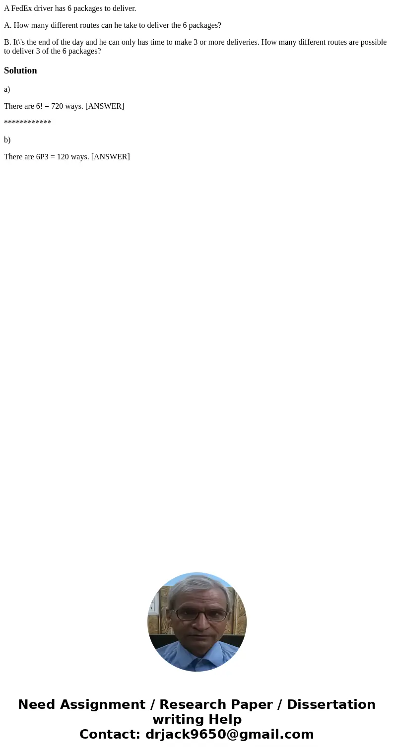 A FedEx driver has 6 packages to deliver. A. How many different routes can he take to deliver the 6 packages? B. It\'s the end of the day and he can only has ti A FedEx driver has 6 packages to deliver. A. How many different routes can he take to deliver the 6 packages? B. It\'s the end of the day and he can only has ti