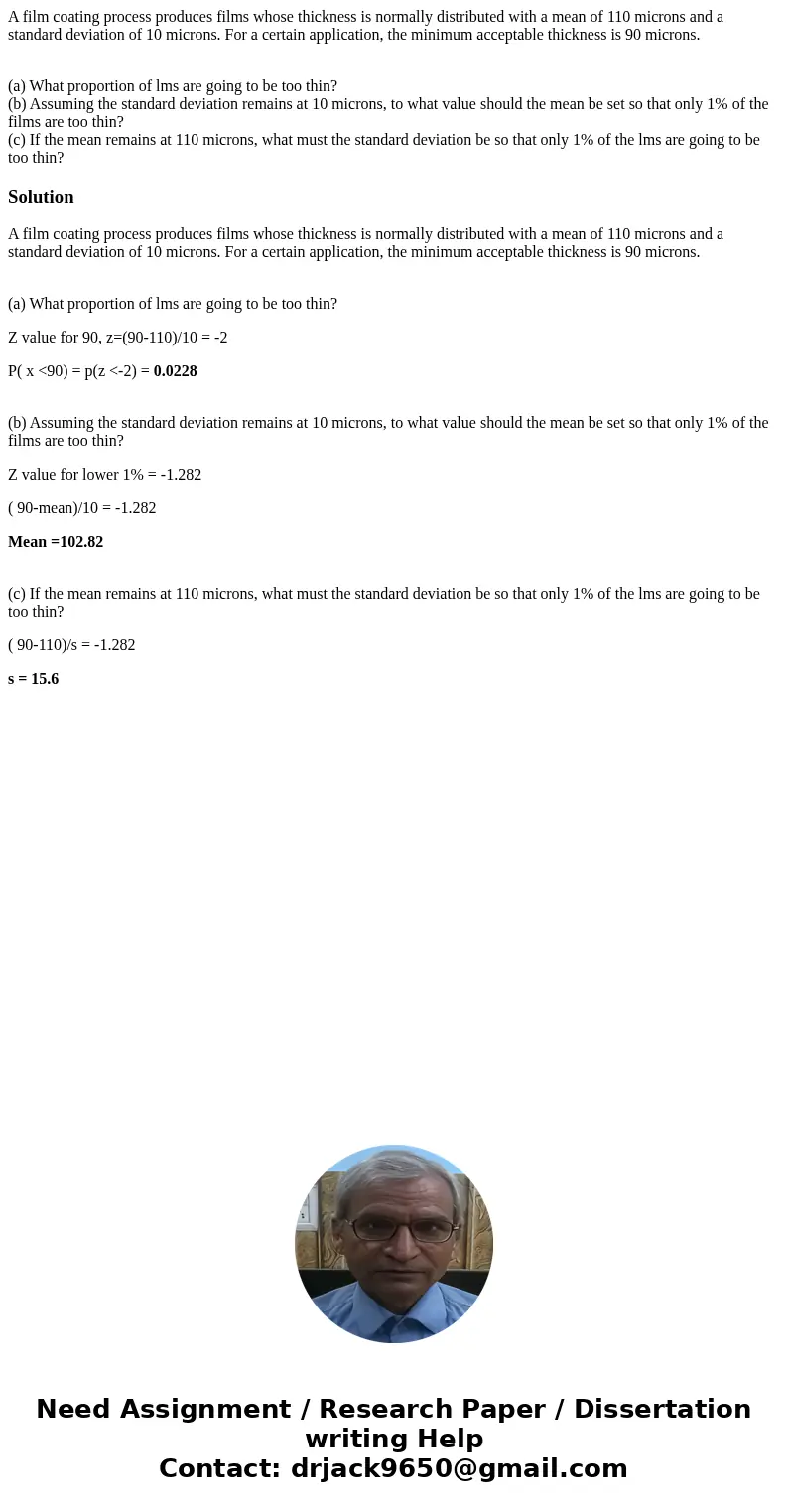 A film coating process produces films whose thickness is normally distributed with a mean of 110 microns and a standard deviation of 10 microns. For a certain a A film coating process produces films whose thickness is normally distributed with a mean of 110 microns and a standard deviation of 10 microns. For a certain a