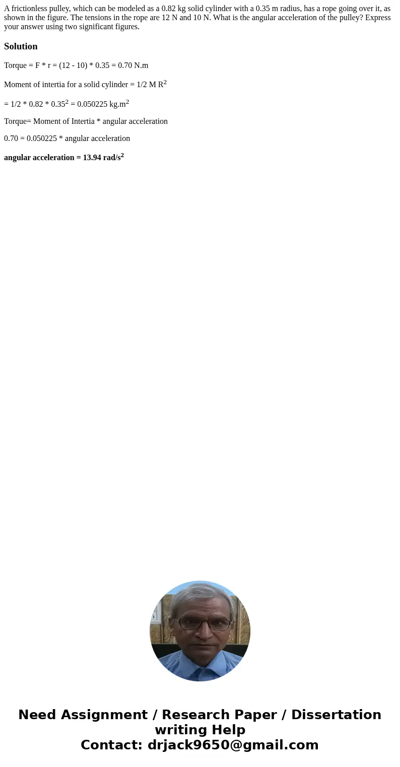 A frictionless pulley, which can be modeled as a 0.82 kg solid cylinder with a 0.35 m radius, has a rope going over it, as shown in the figure. The tensions in  A frictionless pulley, which can be modeled as a 0.82 kg solid cylinder with a 0.35 m radius, has a rope going over it, as shown in the figure. The tensions in