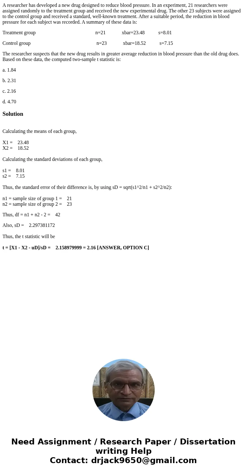 A researcher has developed a new drug designed to reduce blood pressure. In an experiment, 21 researchers were assigned randomly to the treatment group and rece A researcher has developed a new drug designed to reduce blood pressure. In an experiment, 21 researchers were assigned randomly to the treatment group and rece
