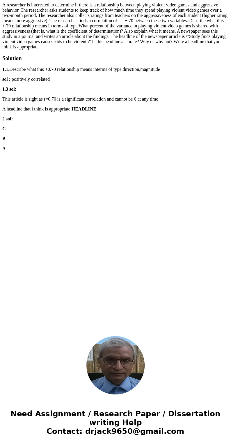 A researcher is interested to determine if there is a relationship between playing violent video games and aggressive behavior. The researcher asks students to  A researcher is interested to determine if there is a relationship between playing violent video games and aggressive behavior. The researcher asks students to