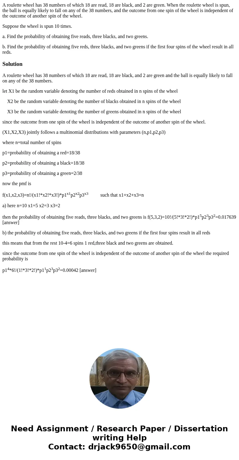 A roulette wheel has 38 numbers of which 18 are read, 18 are black, and 2 are green. When the roulette wheel is spun, the ball is equally likely to fall on any  A roulette wheel has 38 numbers of which 18 are read, 18 are black, and 2 are green. When the roulette wheel is spun, the ball is equally likely to fall on any