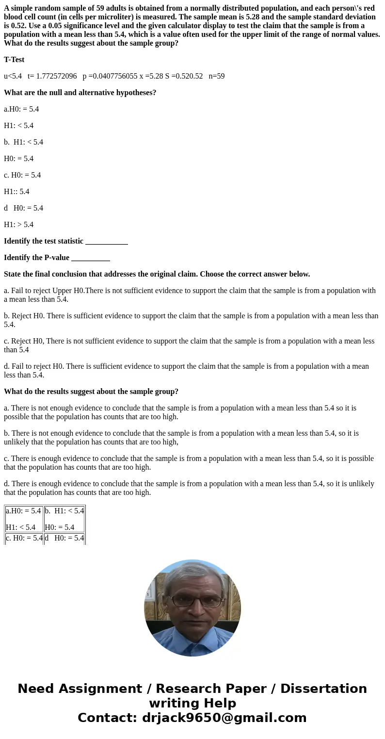 A simple random sample of 59 adults is obtained from a normally distributed population, and each person\'s red blood cell count (in cells per microliter) is mea A simple random sample of 59 adults is obtained from a normally distributed population, and each person\'s red blood cell count (in cells per microliter) is mea
