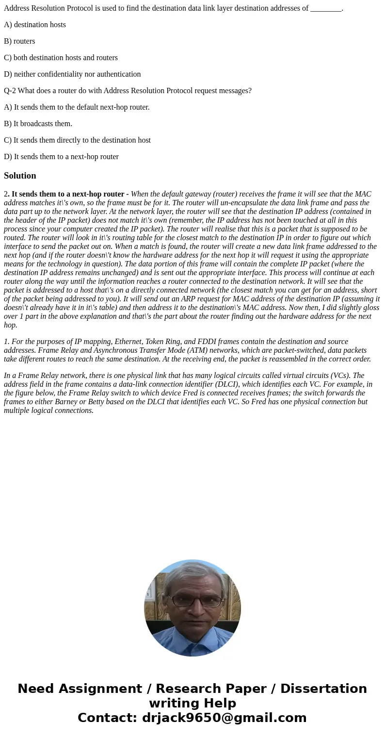 Address Resolution Protocol is used to find the destination data link layer destination addresses of ________. A) destination hosts B) routers C) both destinati Address Resolution Protocol is used to find the destination data link layer destination addresses of ________. A) destination hosts B) routers C) both destinati