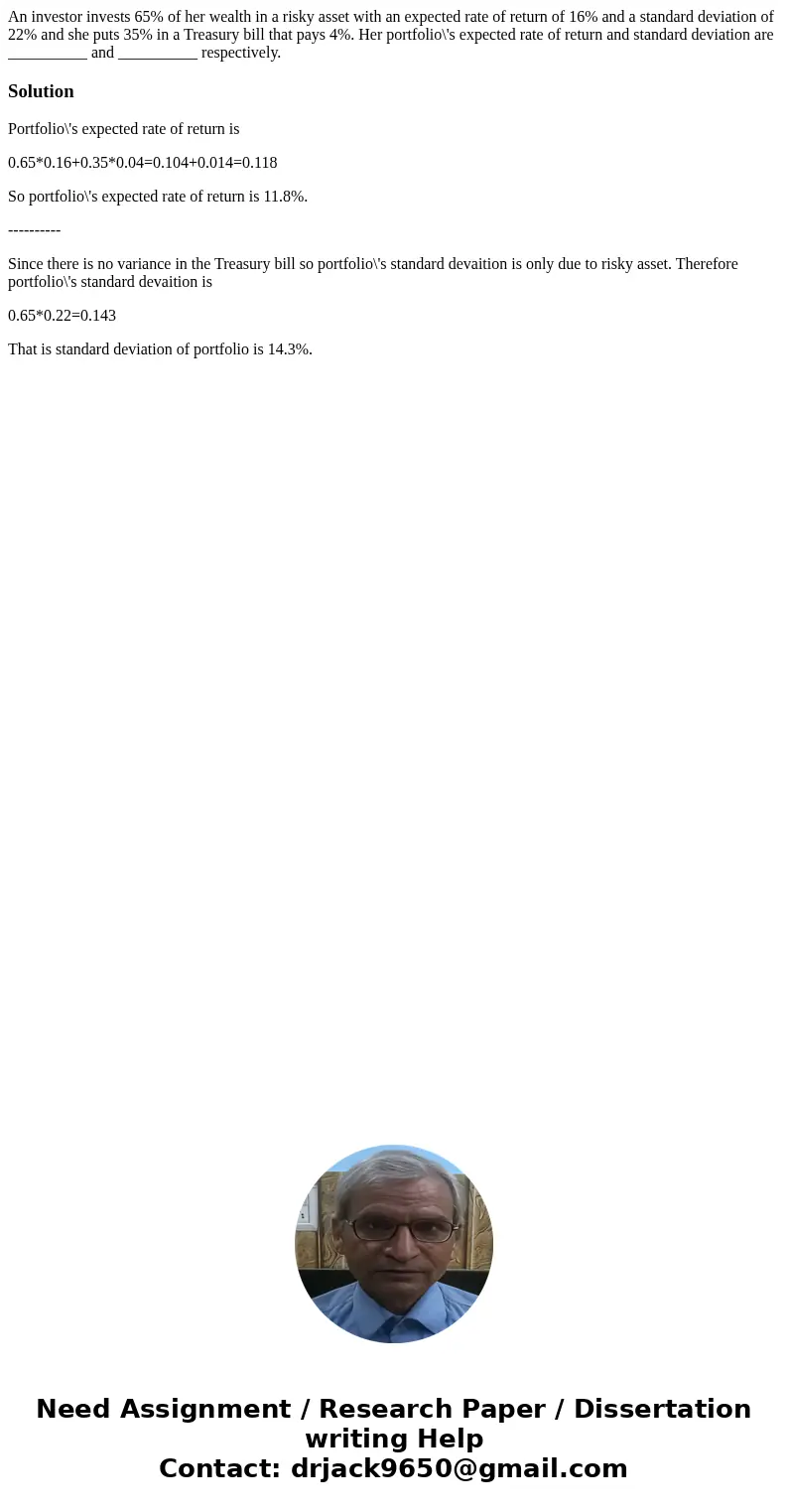 An investor invests 65% of her wealth in a risky asset with an expected rate of return of 16% and a standard deviation of 22% and she puts 35% in a Treasury bil An investor invests 65% of her wealth in a risky asset with an expected rate of return of 16% and a standard deviation of 22% and she puts 35% in a Treasury bil