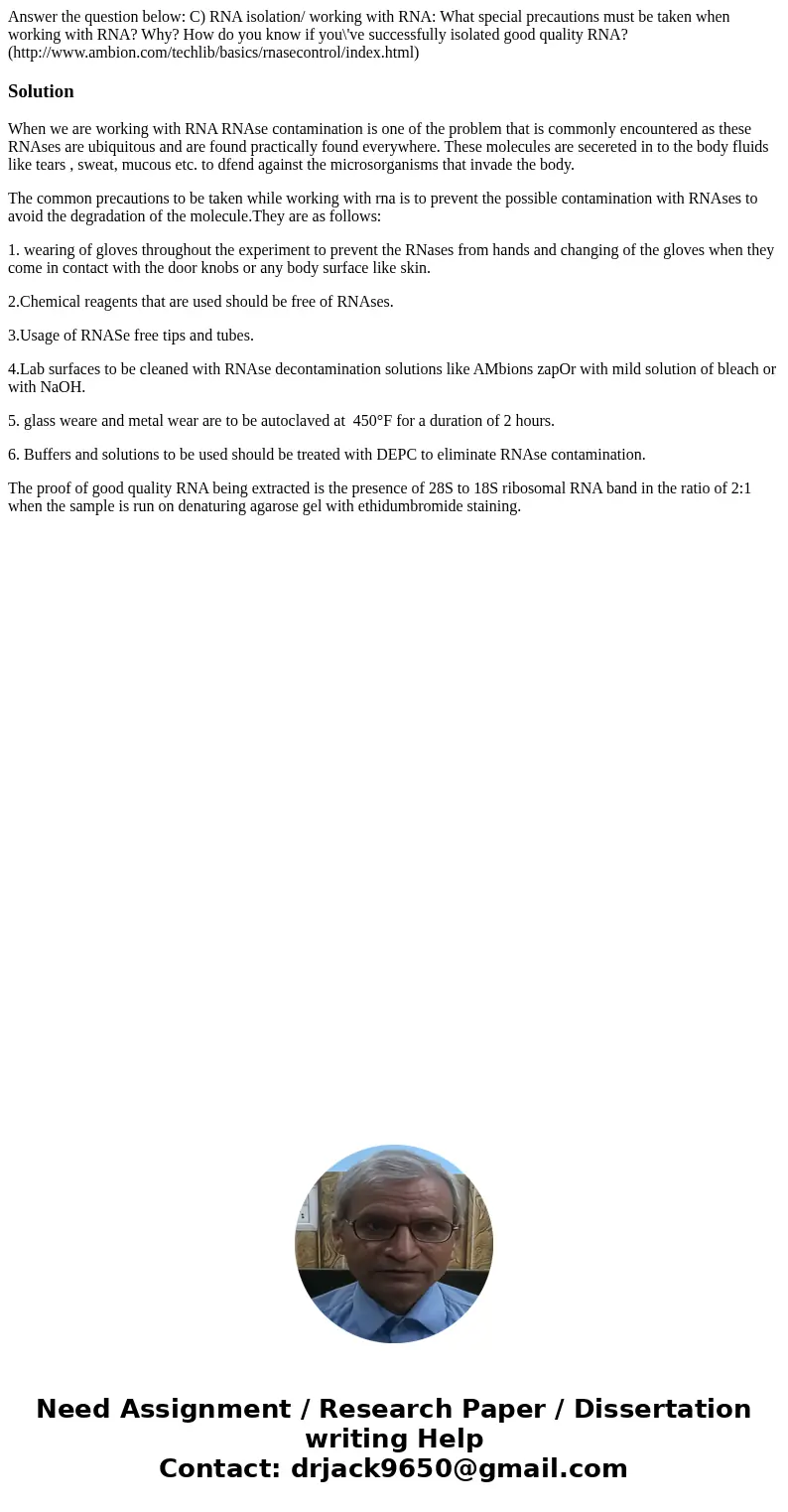Answer the question below: C) RNA isolation/ working with RNA: What special precautions must be taken when working with RNA? Why? How do you know if you\'ve suc Answer the question below: C) RNA isolation/ working with RNA: What special precautions must be taken when working with RNA? Why? How do you know if you\'ve suc