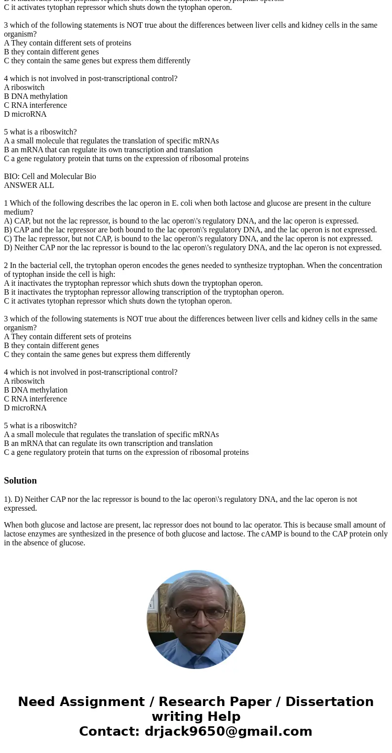 BIO: Cell and Molecular Bio ANSWER ALL 1 Which of the following describes the lac operon in E. coli when both lactose and glucose are present in the culture me  BIO: Cell and Molecular Bio ANSWER ALL 1 Which of the following describes the lac operon in E. coli when both lactose and glucose are present in the culture me