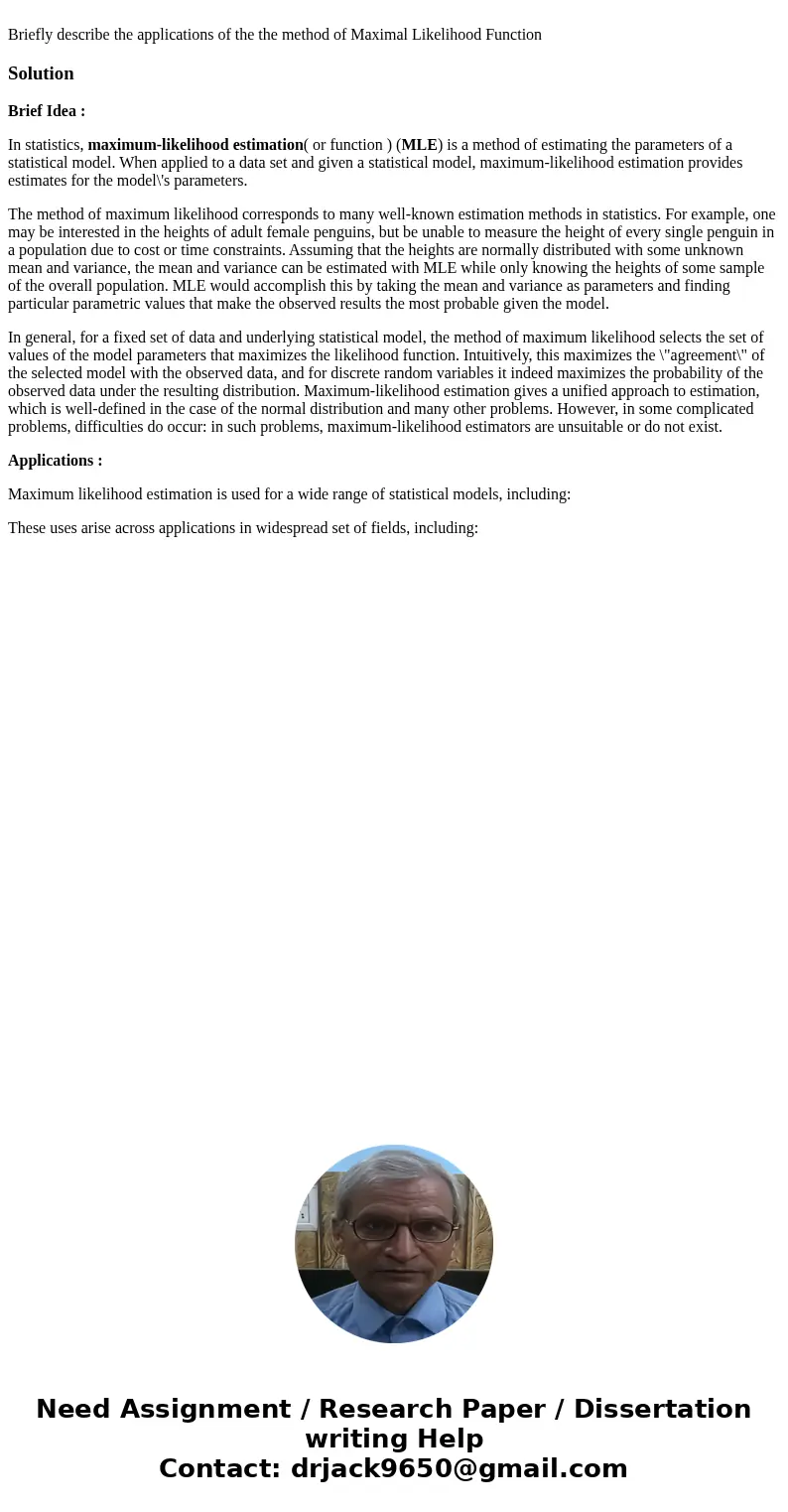 Briefly describe the applications of the the method of Maximal Likelihood Function SolutionBrief Idea : In statistics, maximum-likelihood estimation( or functi  Briefly describe the applications of the the method of Maximal Likelihood Function SolutionBrief Idea : In statistics, maximum-likelihood estimation( or functi