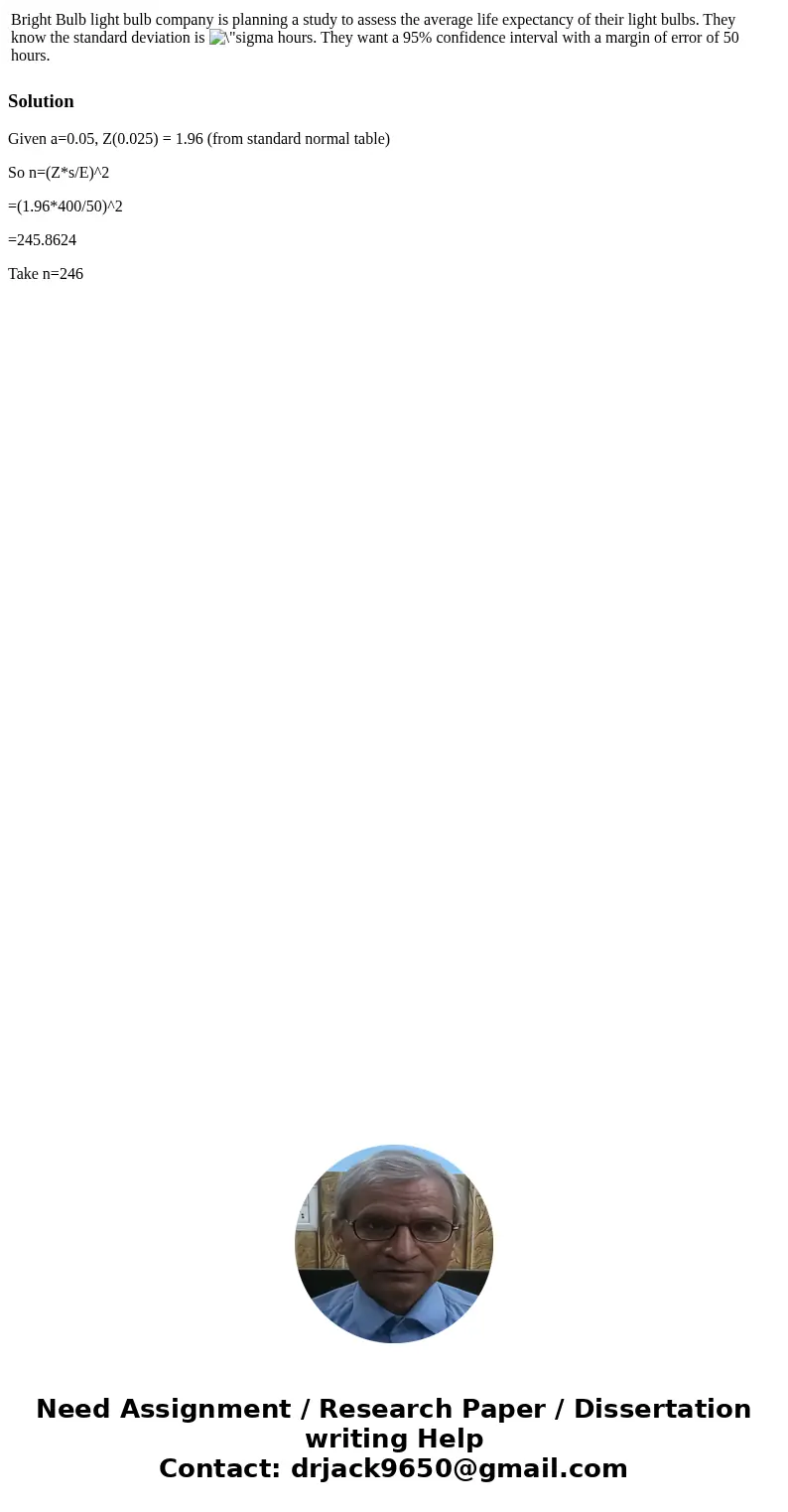 Bright Bulb light bulb company is planning a study to assess the average life expectancy of their light bulbs. They know the standard deviation is hours. They   Bright Bulb light bulb company is planning a study to assess the average life expectancy of their light bulbs. They know the standard deviation is hours. They