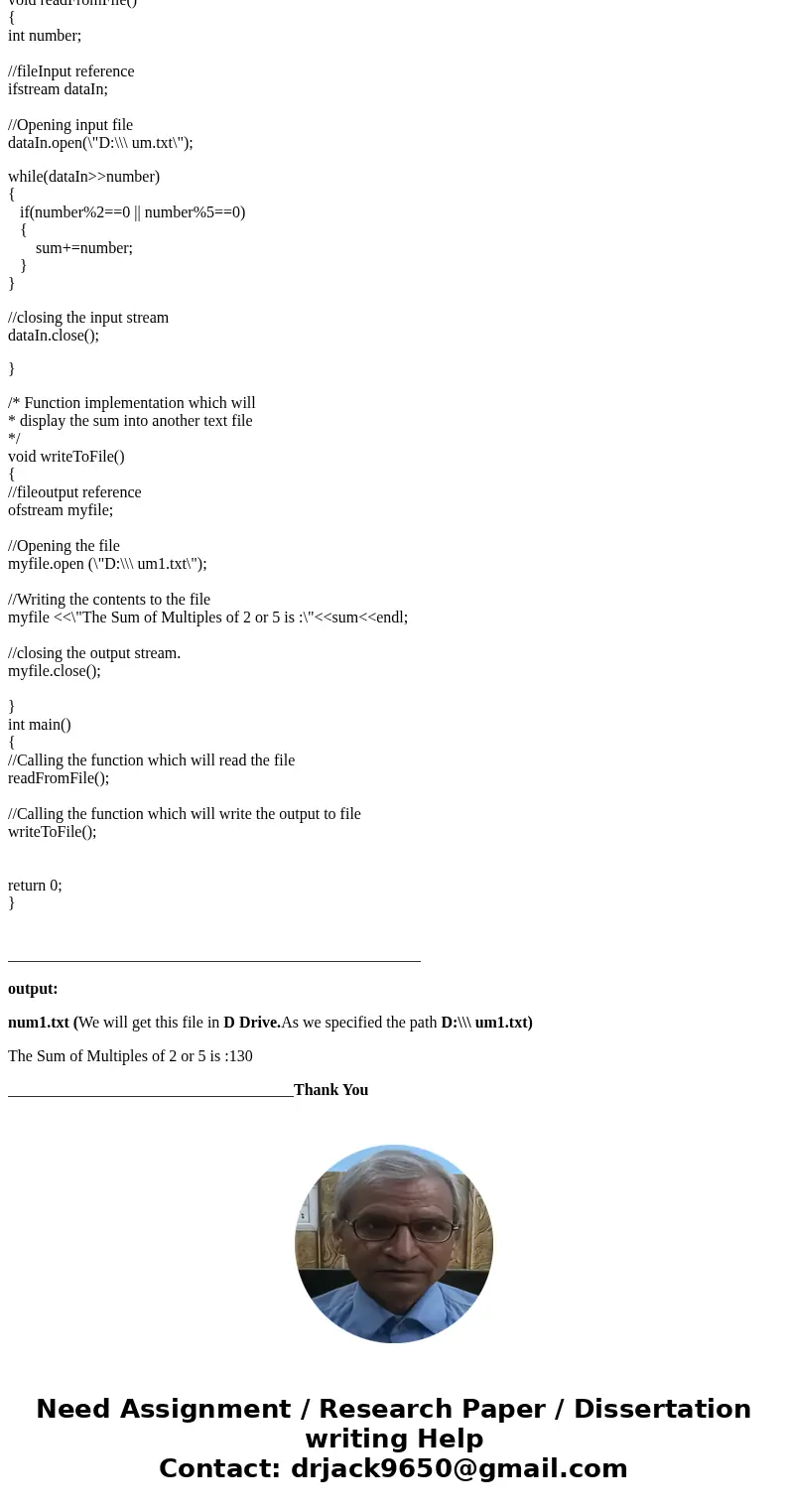 C++ Help: Filestream Write a program that reads the values from a file and writes the sum of all multiples of 2 or 5 into another file. Your program must contai C++ Help: Filestream Write a program that reads the values from a file and writes the sum of all multiples of 2 or 5 into another file. Your program must contai