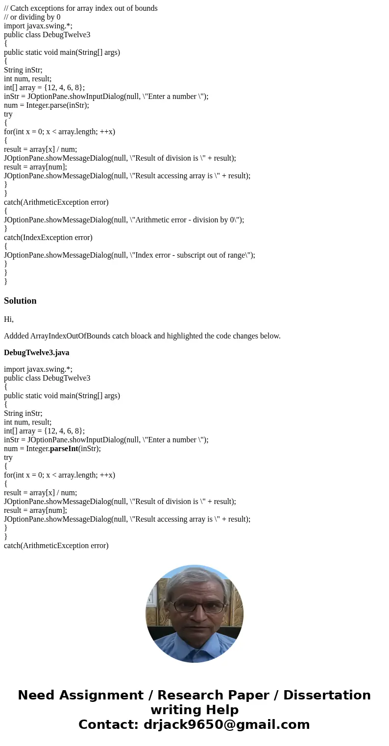 // Catch exceptions for array index out of bounds // or dividing by 0 import javax.swing.*; public class DebugTwelve3 { public static void main(String[] args) {