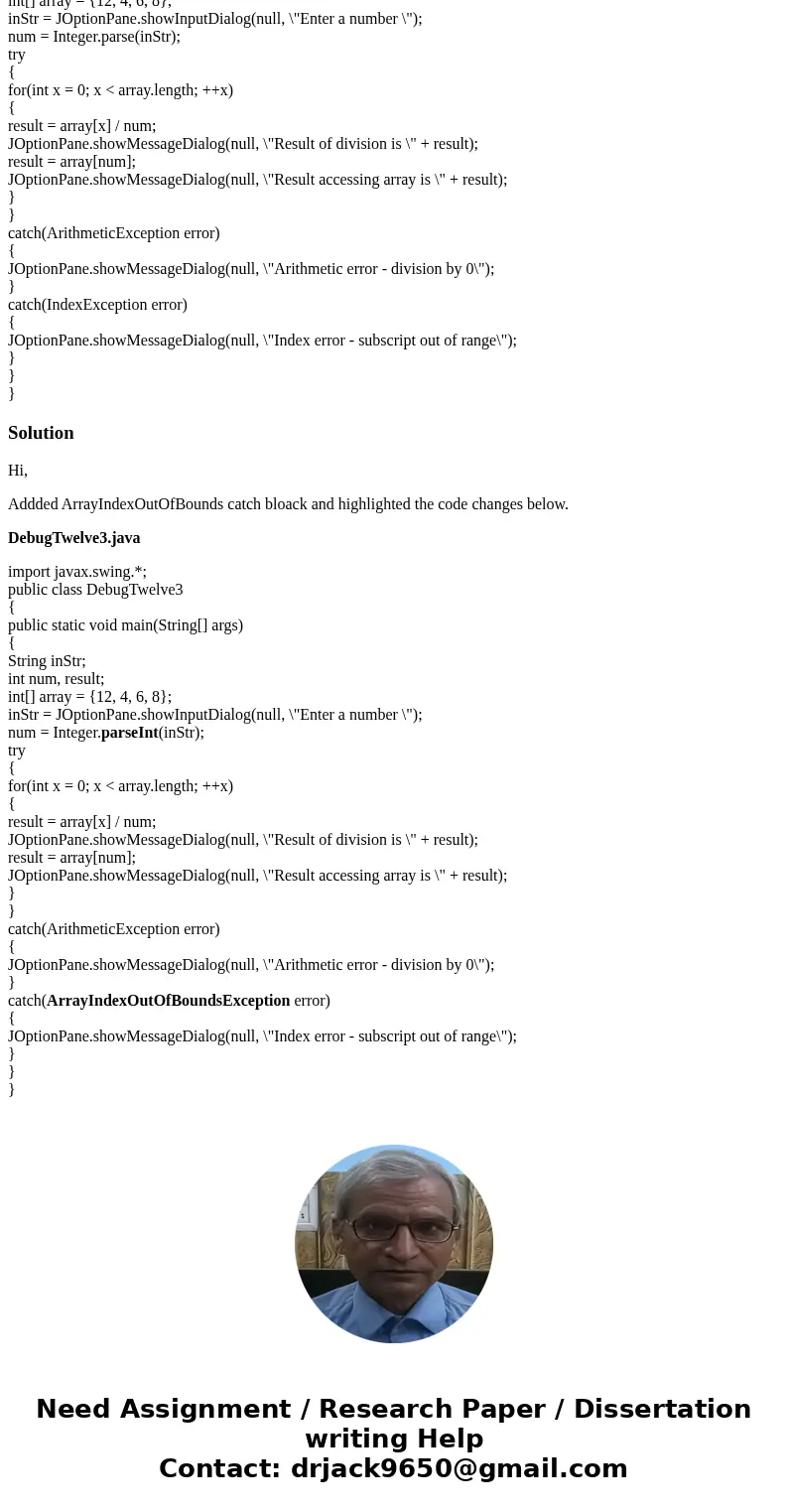// Catch exceptions for array index out of bounds // or dividing by 0 import javax.swing.*; public class DebugTwelve3 { public static void main(String[] args) {