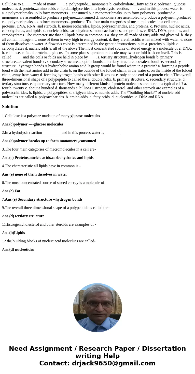  Cellulose to a_____made of many____. a. polypeptide... monomers b. carbohydrate...fatty acids c. polymer...glucose molecules d. protein...amino acids e. lipid.