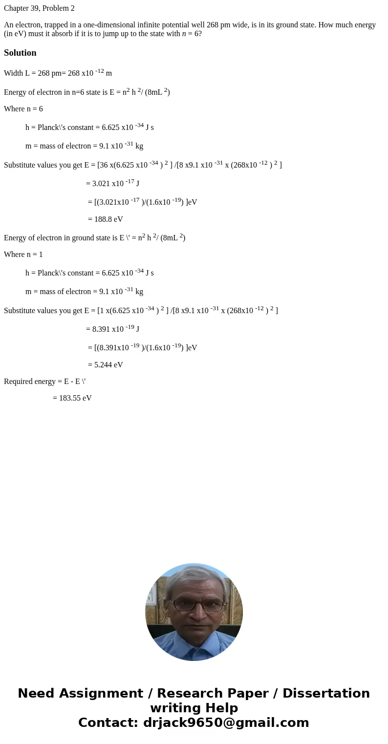Chapter 39, Problem 2 An electron, trapped in a one-dimensional infinite potential well 268 pm wide, is in its ground state. How much energy (in eV) must it abs Chapter 39, Problem 2 An electron, trapped in a one-dimensional infinite potential well 268 pm wide, is in its ground state. How much energy (in eV) must it abs