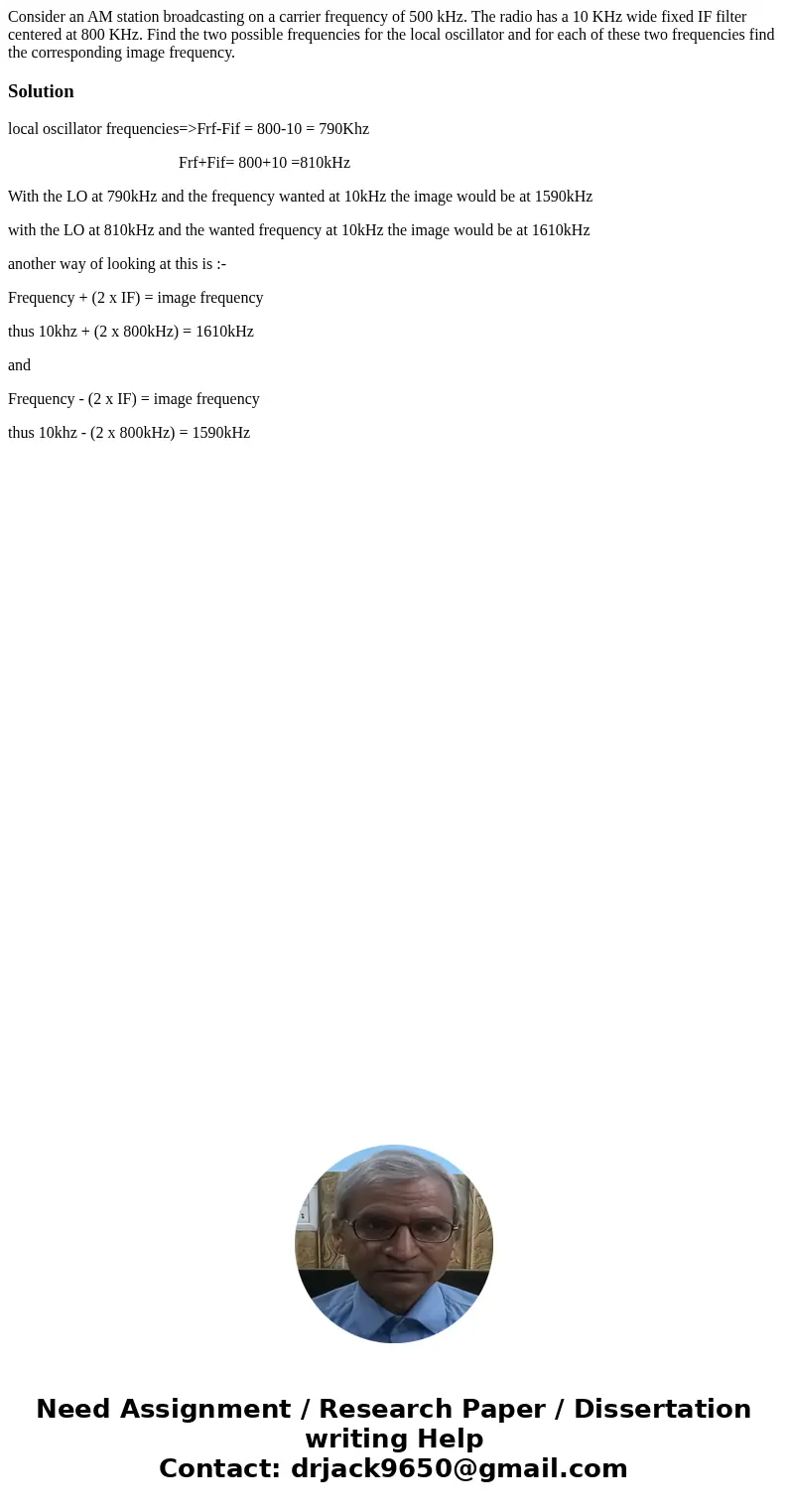 Consider an AM station broadcasting on a carrier frequency of 500 kHz. The radio has a 10 KHz wide fixed IF filter centered at 800 KHz. Find the two possible f  Consider an AM station broadcasting on a carrier frequency of 500 kHz. The radio has a 10 KHz wide fixed IF filter centered at 800 KHz. Find the two possible f