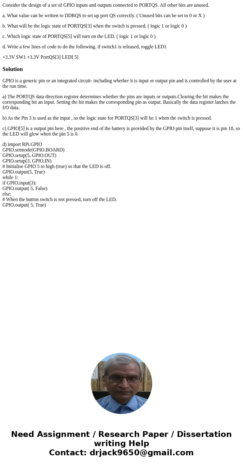 Consider the design of a set of GPIO inputs and outputs connected to PORTQS. All other bits are unused. a. What value can be written to DDRQS to set up port QS  Consider the design of a set of GPIO inputs and outputs connected to PORTQS. All other bits are unused. a. What value can be written to DDRQS to set up port QS