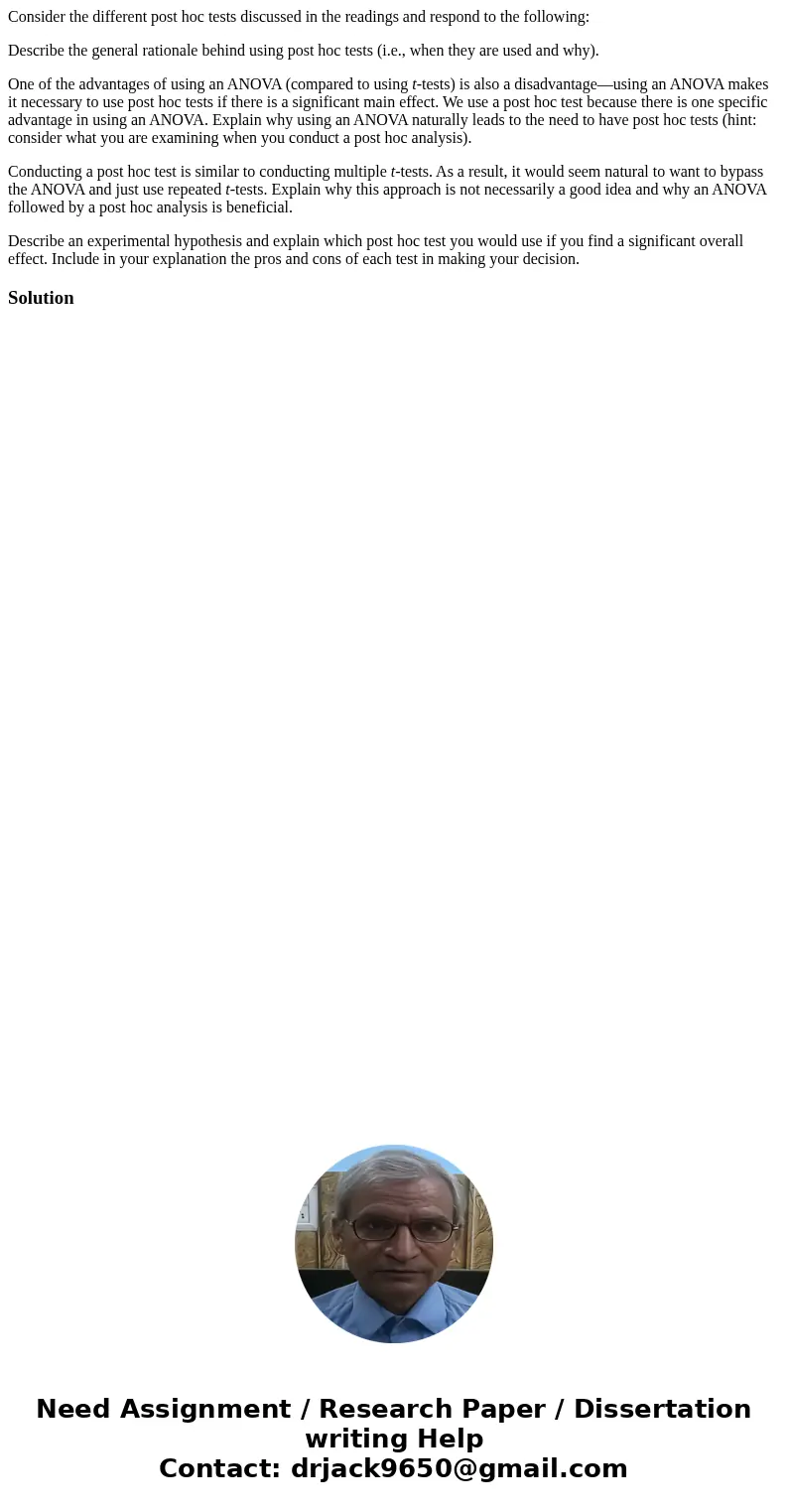 Consider the different post hoc tests discussed in the readings and respond to the following: Describe the general rationale behind using post hoc tests (i.e.,  Consider the different post hoc tests discussed in the readings and respond to the following: Describe the general rationale behind using post hoc tests (i.e.,