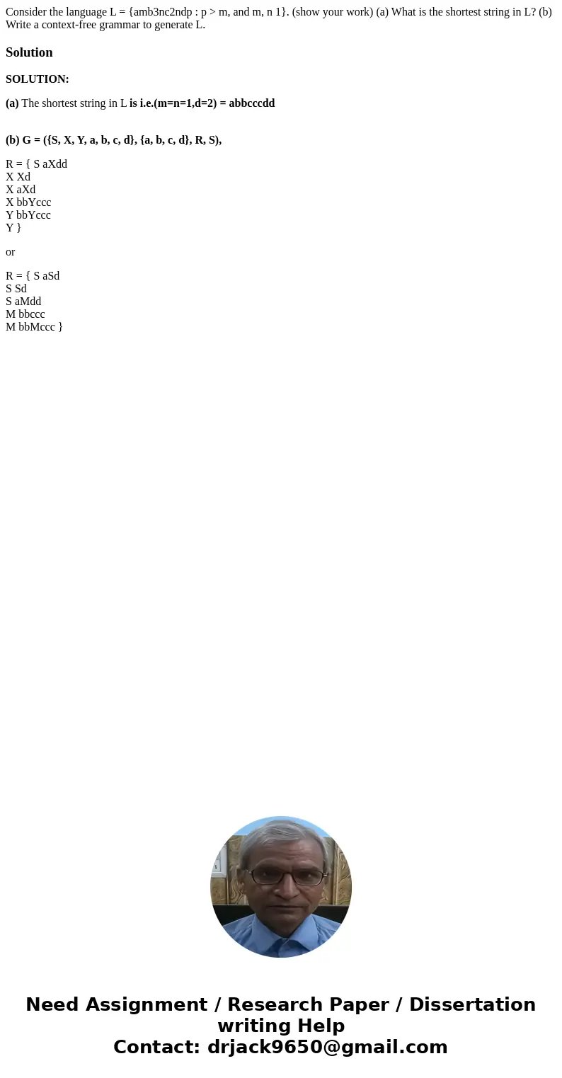 Consider the language L = {amb3nc2ndp : p > m, and m, n 1}. (show your work) (a) What is the shortest string in L? (b) Write a context-free grammar to genera Consider the language L = {amb3nc2ndp : p > m, and m, n 1}. (show your work) (a) What is the shortest string in L? (b) Write a context-free grammar to genera