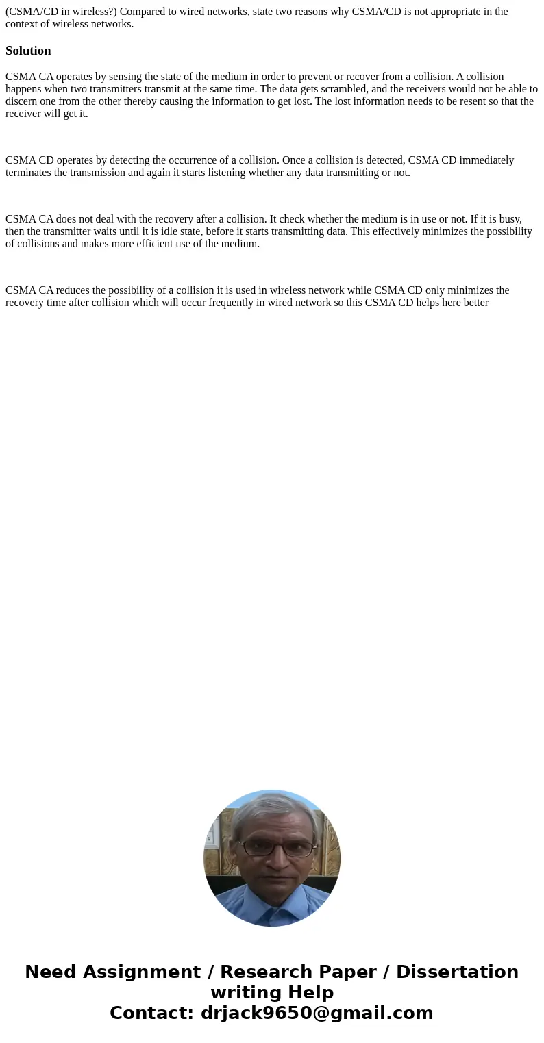(CSMA/CD in wireless?) Compared to wired networks, state two reasons why CSMA/CD is not appropriate in the context of wireless networks.SolutionCSMA CA operates (CSMA/CD in wireless?) Compared to wired networks, state two reasons why CSMA/CD is not appropriate in the context of wireless networks.SolutionCSMA CA operates