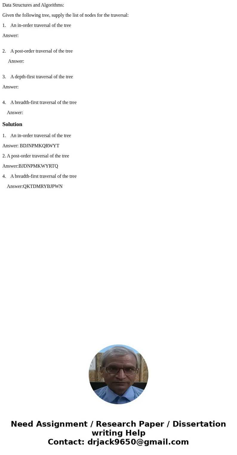Data Structures and Algorithms: Given the following tree, supply the list of nodes for the traversal: 1. An in-order traversal of the tree Answer: 2. A post-ord Data Structures and Algorithms: Given the following tree, supply the list of nodes for the traversal: 1. An in-order traversal of the tree Answer: 2. A post-ord