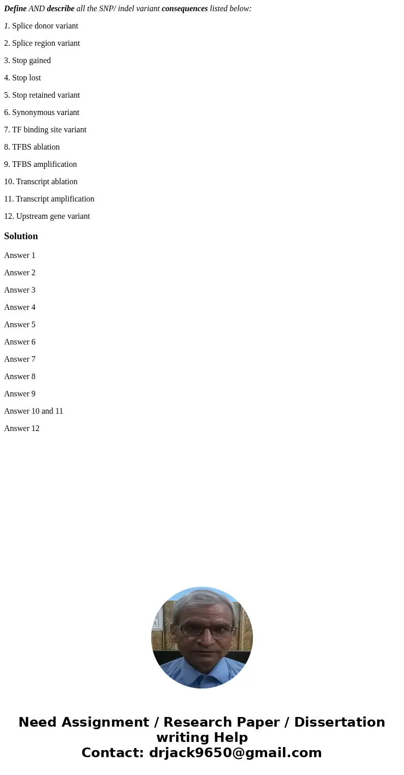 Define AND describe all the SNP/ indel variant consequences listed below: 1. Splice donor variant 2. Splice region variant 3. Stop gained 4. Stop lost 5. Stop r Define AND describe all the SNP/ indel variant consequences listed below: 1. Splice donor variant 2. Splice region variant 3. Stop gained 4. Stop lost 5. Stop r