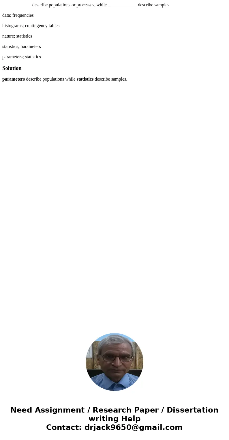 _____________describe populations or processes, while _____________describe samples. data; frequencies histograms; contingency tables nature; statistics statist _____________describe populations or processes, while _____________describe samples. data; frequencies histograms; contingency tables nature; statistics statist