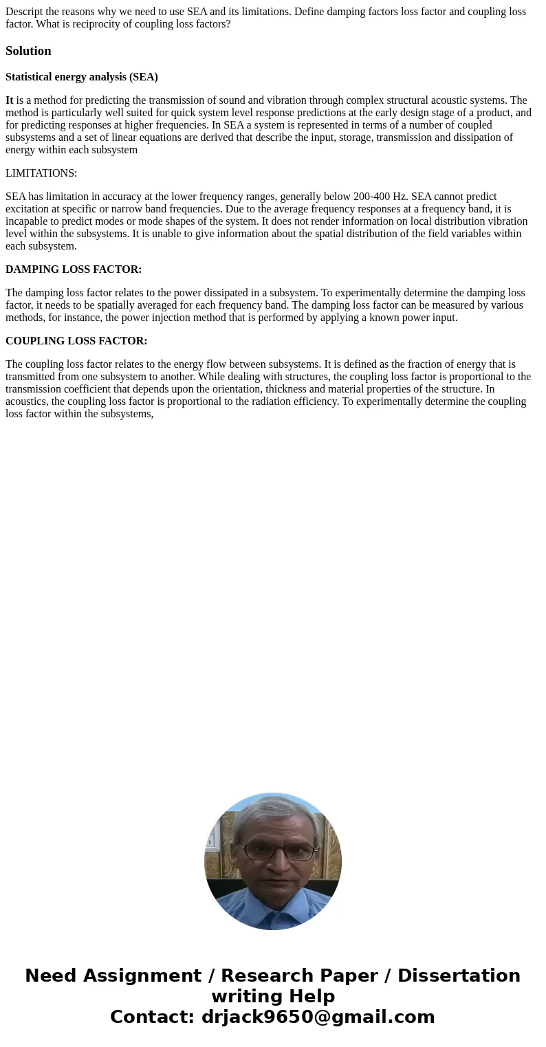Descript the reasons why we need to use SEA and its limitations. Define damping factors loss factor and coupling loss factor. What is reciprocity of coupling l  Descript the reasons why we need to use SEA and its limitations. Define damping factors loss factor and coupling loss factor. What is reciprocity of coupling l