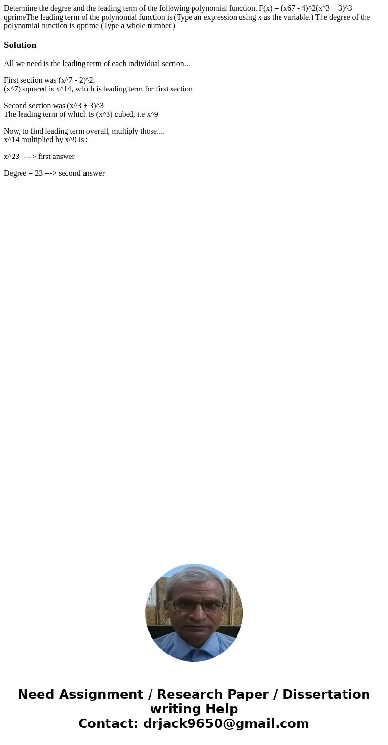 Determine the degree and the leading term of the following polynomial function. F(x) = (x67 - 4)^2(x^3 + 3)^3 qprimeThe leading term of the polynomial function  Determine the degree and the leading term of the following polynomial function. F(x) = (x67 - 4)^2(x^3 + 3)^3 qprimeThe leading term of the polynomial function