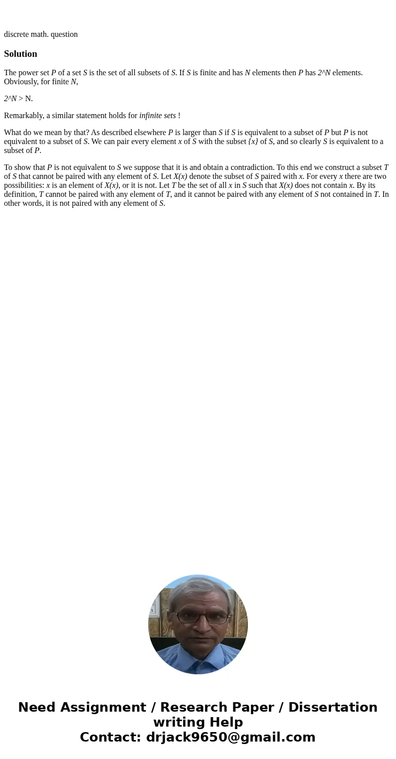 discrete math. questionSolutionThe power set P of a set S is the set of all subsets of S. If S is finite and has N elements then P has 2^N elements. Obviously,  discrete math. questionSolutionThe power set P of a set S is the set of all subsets of S. If S is finite and has N elements then P has 2^N elements. Obviously,