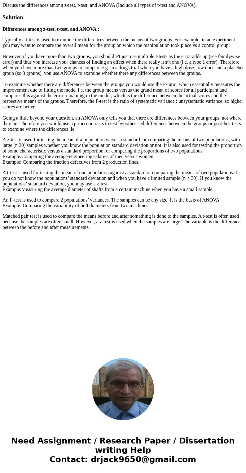 Discuss the differences among z-test, t-test, and ANOVA (Include all types of t-test and ANOVA).SolutionDifferences among z-test, t-test, and ANOVA : Typically  Discuss the differences among z-test, t-test, and ANOVA (Include all types of t-test and ANOVA).SolutionDifferences among z-test, t-test, and ANOVA : Typically