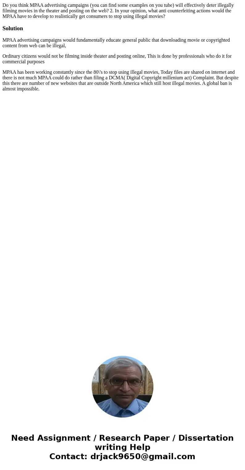Do you think MPAA advertising campaigns (you can find some examples on you tube) will effectively deter illegally filming movies in the theater and posting on t Do you think MPAA advertising campaigns (you can find some examples on you tube) will effectively deter illegally filming movies in the theater and posting on t