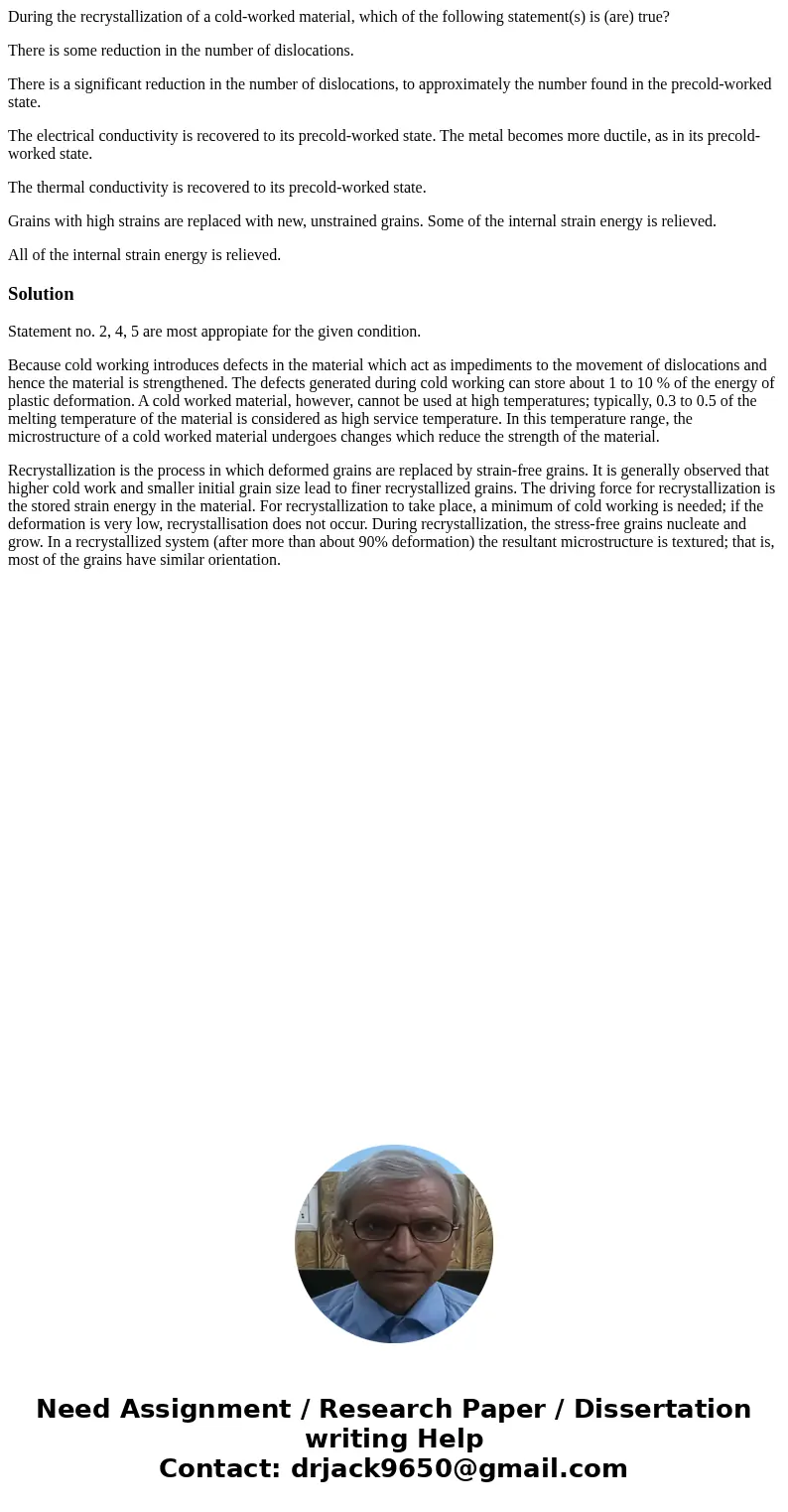 During the recrystallization of a cold-worked material, which of the following statement(s) is (are) true? There is some reduction in the number of dislocations During the recrystallization of a cold-worked material, which of the following statement(s) is (are) true? There is some reduction in the number of dislocations