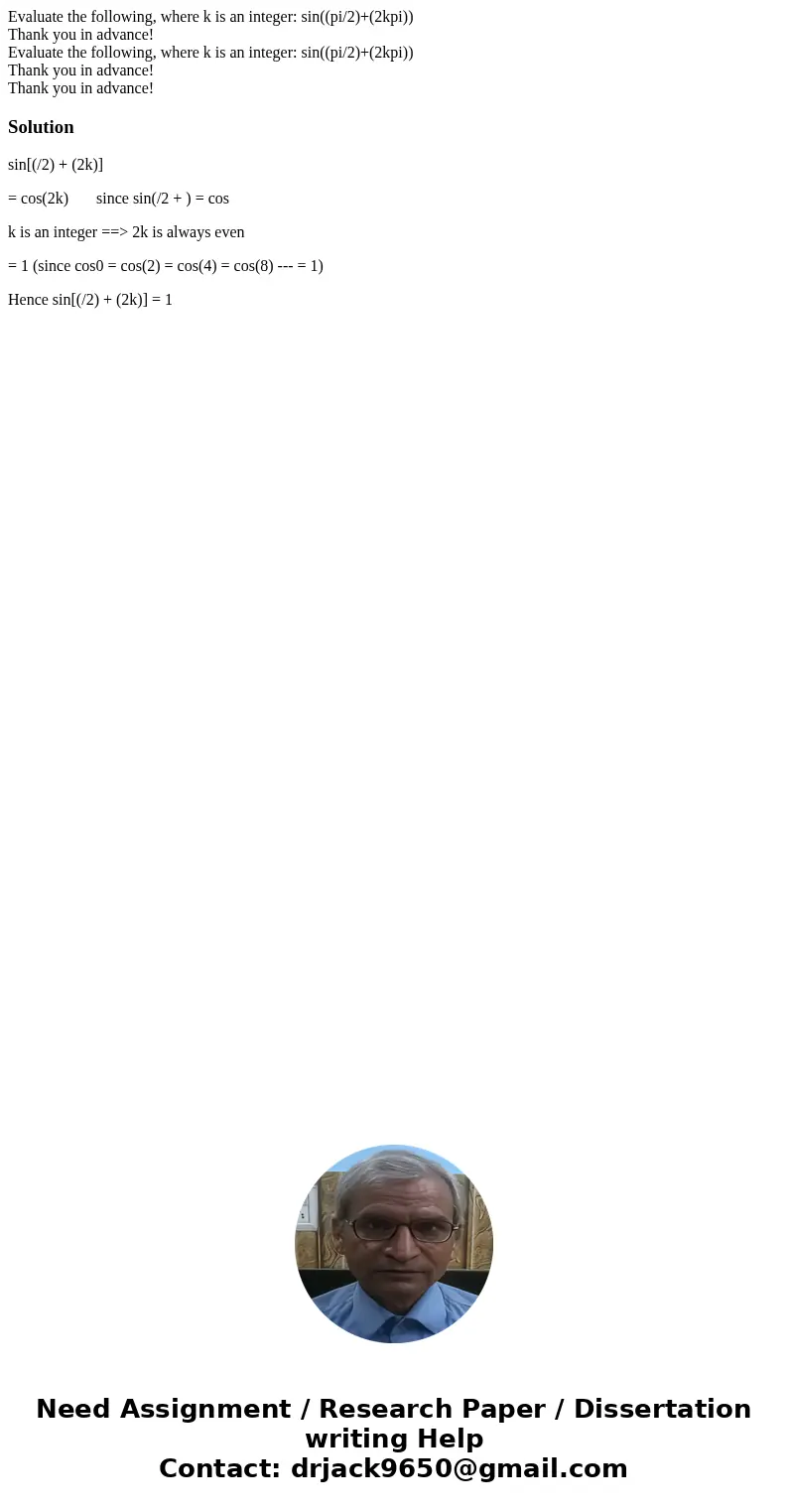 Evaluate the following, where k is an integer: sin((pi/2)+(2kpi)) Thank you in advance! Evaluate the following, where k is an integer: sin((pi/2)+(2kpi)) Thank