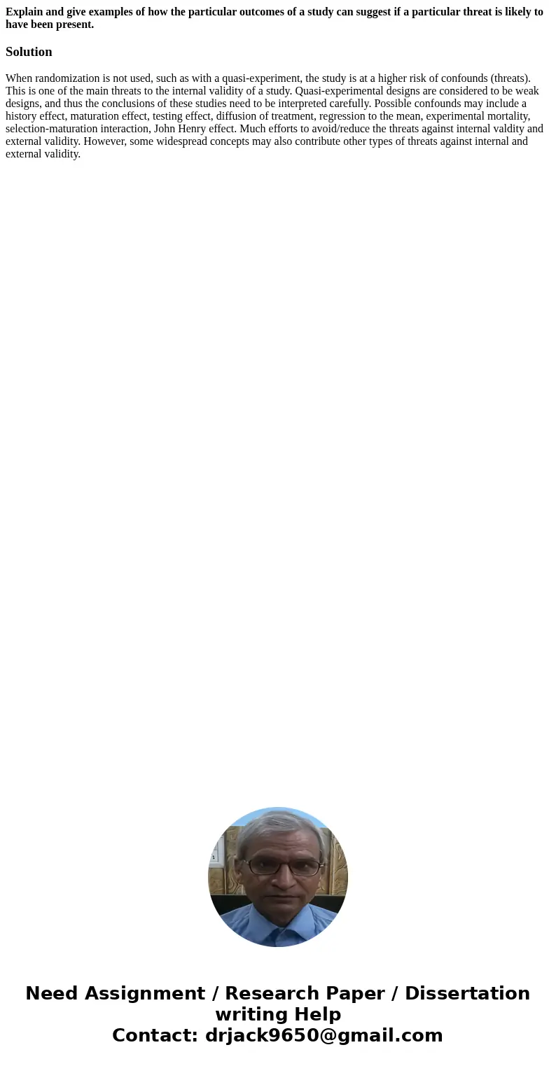 Explain and give examples of how the particular outcomes of a study can suggest if a particular threat is likely to have been present.SolutionWhen randomization Explain and give examples of how the particular outcomes of a study can suggest if a particular threat is likely to have been present.SolutionWhen randomization