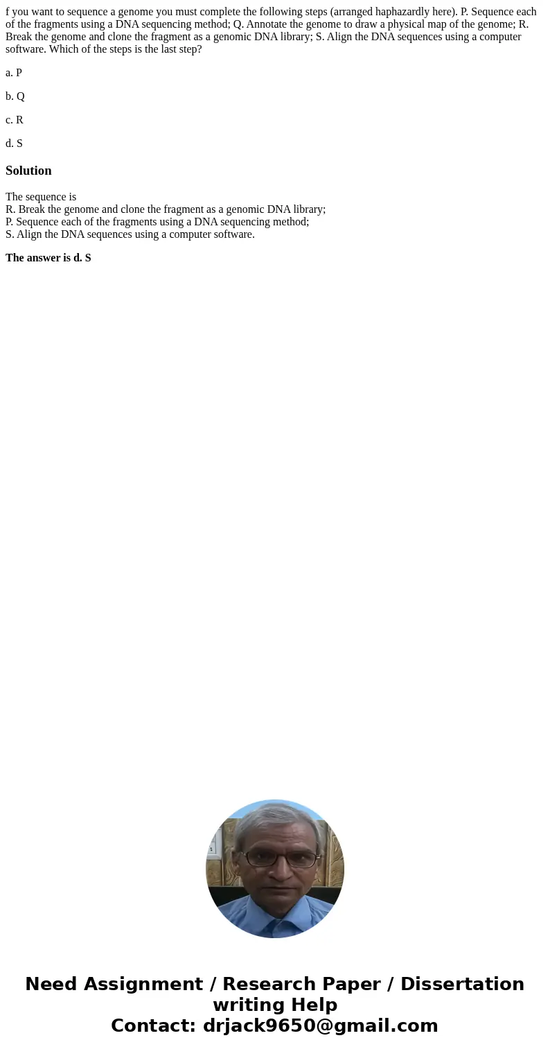 f you want to sequence a genome you must complete the following steps (arranged haphazardly here). P. Sequence each of the fragments using a DNA sequencing meth f you want to sequence a genome you must complete the following steps (arranged haphazardly here). P. Sequence each of the fragments using a DNA sequencing meth