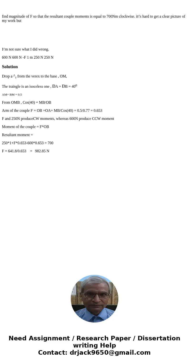 find magnitude of F so that the resultant couple moments is equal to 700Nm clockwise. it\'s hard to get a clear picture of my work but I\'m not sure what I did  find magnitude of F so that the resultant couple moments is equal to 700Nm clockwise. it\'s hard to get a clear picture of my work but I\'m not sure what I did