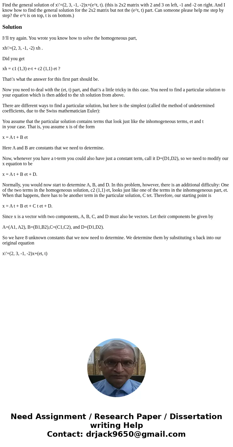 Find the general solution of x\'=(2, 3, -1, -2)x+(e^t, t). (this is 2x2 matrix with 2 and 3 on left, -1 and -2 on right. And I know how to find the general solu Find the general solution of x\'=(2, 3, -1, -2)x+(e^t, t). (this is 2x2 matrix with 2 and 3 on left, -1 and -2 on right. And I know how to find the general solu