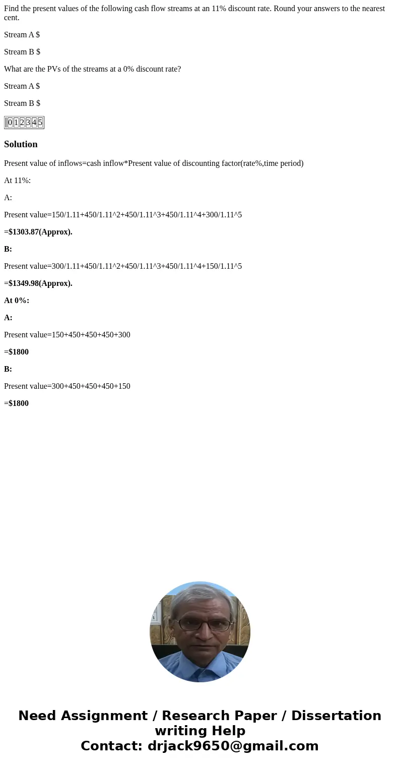 Find the present values of the following cash flow streams at an 11% discount rate. Round your answers to the nearest cent. Stream A $ Stream B $ What are the P Find the present values of the following cash flow streams at an 11% discount rate. Round your answers to the nearest cent. Stream A $ Stream B $ What are the P