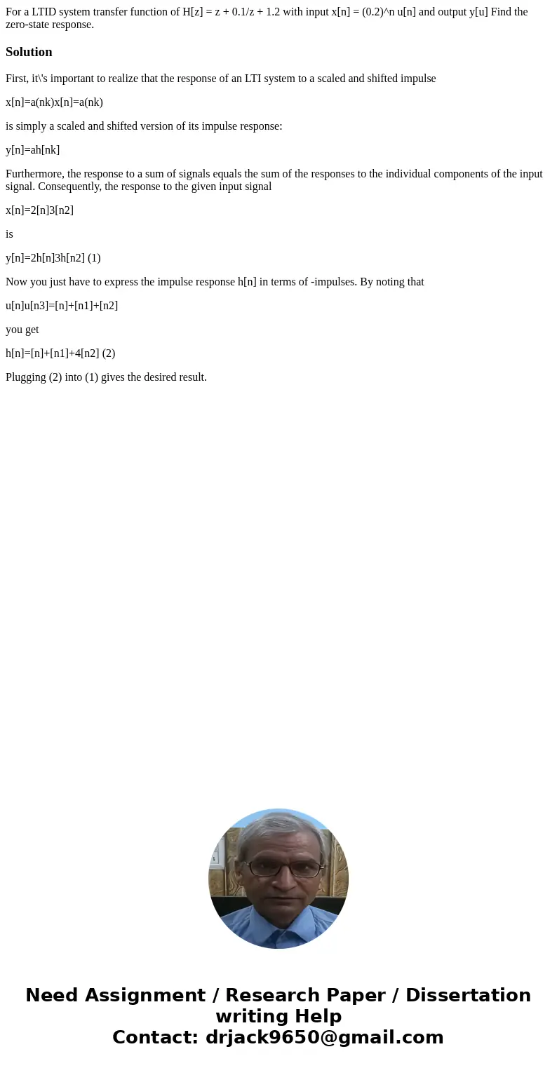  For a LTID system transfer function of H[z] = z + 0.1/z + 1.2 with input x[n] = (0.2)^n u[n] and output y[u] Find the zero-state response.SolutionFirst, it\'s 