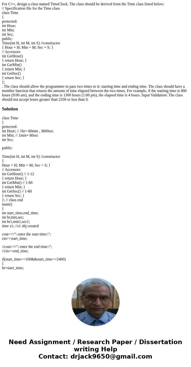 For C++, design a class named TimeClock. The class should be derived from the Time class listed below: // Specification file for the Time class class Time { pro For C++, design a class named TimeClock. The class should be derived from the Time class listed below: // Specification file for the Time class class Time { pro