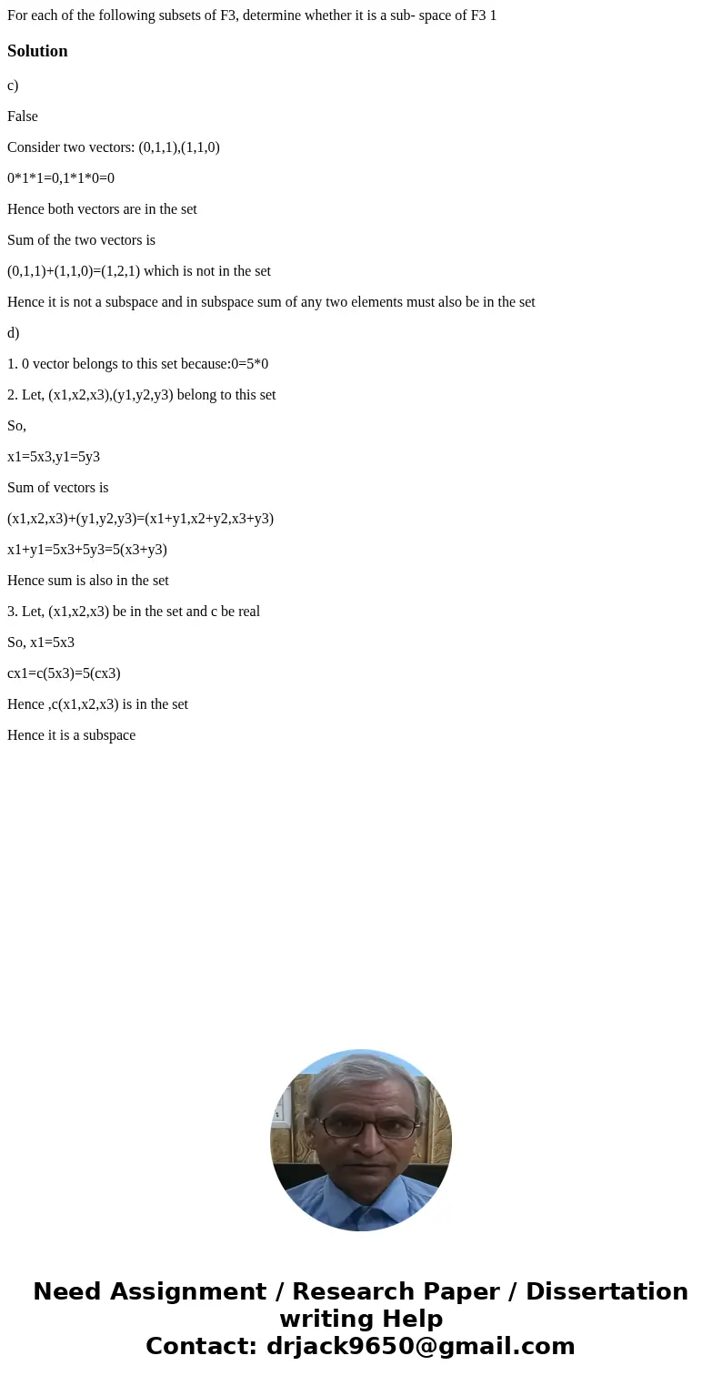 For each of the following subsets of F3, determine whether it is a sub- space of F3 1 Solutionc) False Consider two vectors: (0,1,1),(1,1,0) 0*1*1=0,1*1*0=0 He  For each of the following subsets of F3, determine whether it is a sub- space of F3 1 Solutionc) False Consider two vectors: (0,1,1),(1,1,0) 0*1*1=0,1*1*0=0 He