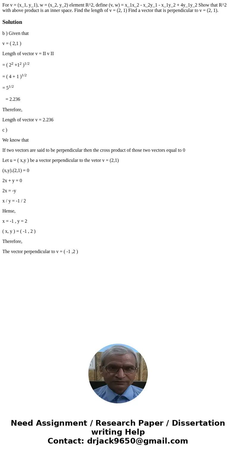  For v = (x_1, y_1), w = (x_2, y_2) element R^2, define (v, w) = x_1x_2 - x_2y_1 - x_1y_2 + 4y_1y_2 Show that R^2 with above product is an inner space. Find the